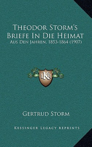 Kniha Theodor Storm's Briefe In Die Heimat: Aus Den Jahren, 1853-1864 (1907) Gertrud Storm