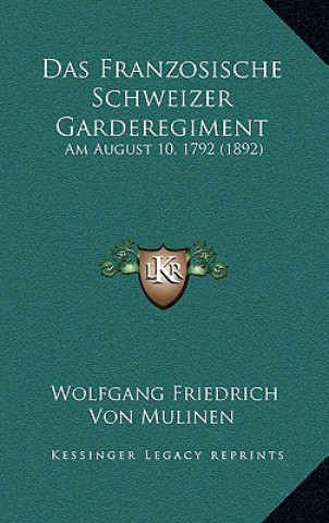 Carte Das Franzosische Schweizer Garderegiment: Am August 10, 1792 (1892) Wolfgang Friedrich Von Mulinen