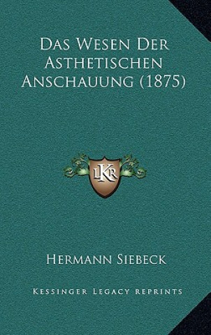 Kniha Das Wesen Der Asthetischen Anschauung (1875) Hermann Siebeck