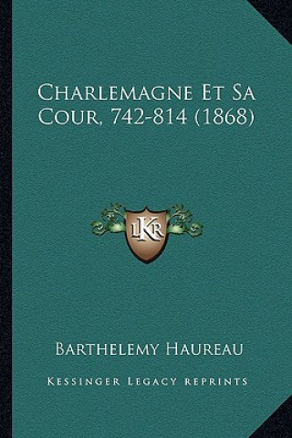 Kniha Charlemagne Et Sa Cour, 742-814 (1868) Barthelemy Haureau