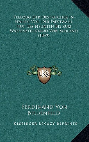 Kniha Feldzug Der Oestreicher In Italien Von Der Papstwahl Pius Des Neunten Bis Zum Waffenstillstand Von Mailand (1849) Ferdinand Von Biedenfeld