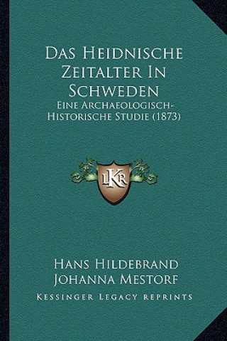 Книга Das Heidnische Zeitalter In Schweden: Eine Archaeologisch-Historische Studie (1873) Hans Hildebrand