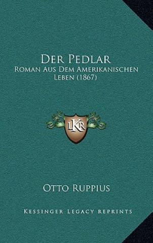 Kniha Der Pedlar: Roman Aus Dem Amerikanischen Leben (1867) Otto Ruppius