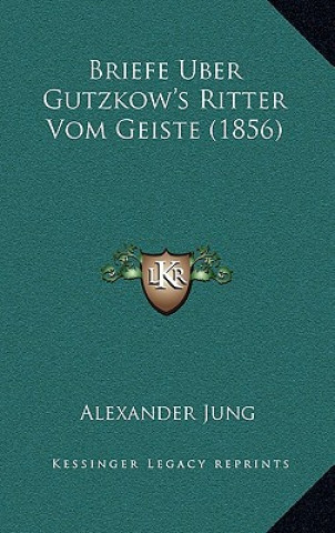 Knjiga Briefe Uber Gutzkow's Ritter Vom Geiste (1856) Alexander Jung