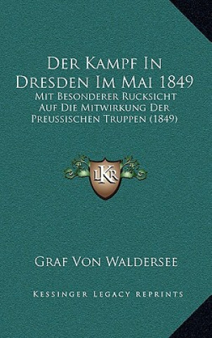 Carte Der Kampf In Dresden Im Mai 1849: Mit Besonderer Rucksicht Auf Die Mitwirkung Der Preussischen Truppen (1849) Graf Von Waldersee