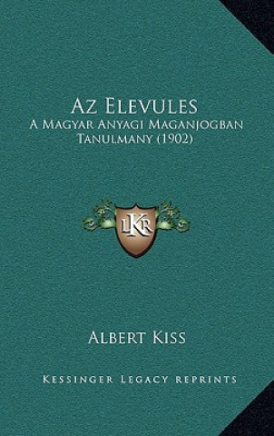 Knjiga Az Elevules: A Magyar Anyagi Maganjogban Tanulmany (1902) Albert Kiss