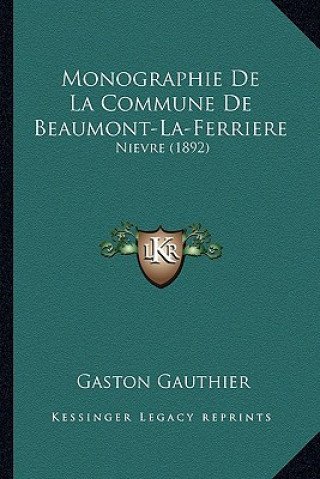 Buch Monographie De La Commune De Beaumont-La-Ferriere: Nievre (1892) Gaston Gauthier