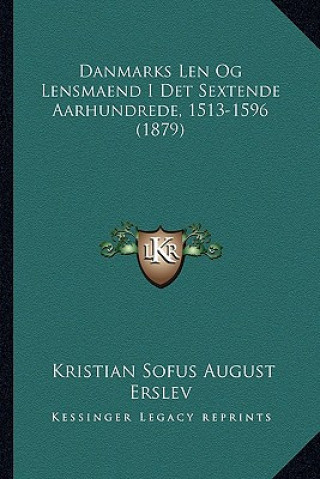 Knjiga Danmarks Len Og Lensmaend I Det Sextende Aarhundrede, 1513-1596 (1879) Kristian Sofus August Erslev