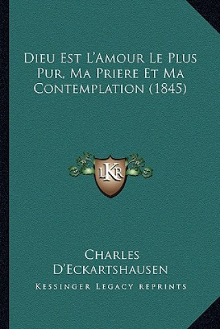 Könyv Dieu Est L'Amour Le Plus Pur, Ma Priere Et Ma Contemplation (1845) Charles D'Eckartshausen