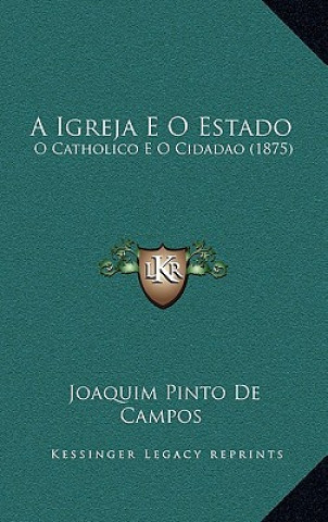 Kniha A Igreja E O Estado: O Catholico E O Cidadao (1875) Joaquim Pinto De Campos