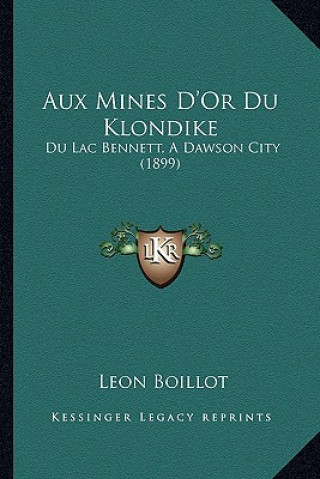 Książka Aux Mines D'Or Du Klondike: Du Lac Bennett, A Dawson City (1899) Leon Boillot