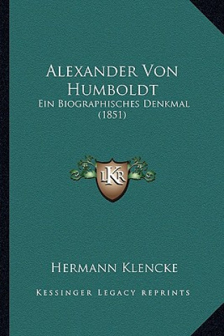 Kniha Alexander Von Humboldt: Ein Biographisches Denkmal (1851) Hermann Klencke