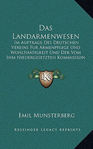 Książka Das Landarmenwesen: Im Auftrage Des Deutschen Vereins Fur Armenpflege Und Wohlthatigkeit Und Der Vom Ihm Niedergesetzten Kommission (1890) Emil Munsterberg