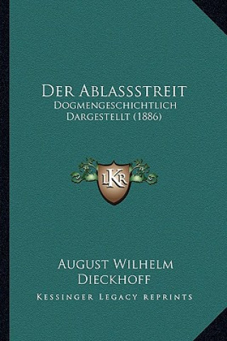 Kniha Der Ablassstreit: Dogmengeschichtlich Dargestellt (1886) August Wilhelm Dieckhoff