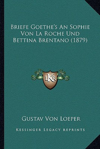 Carte Briefe Goethe's An Sophie Von La Roche Und Bettina Brentano (1879) Gustav Von Loeper