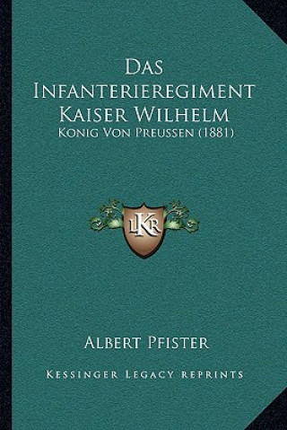 Kniha Das Infanterieregiment Kaiser Wilhelm: Konig Von Preussen (1881) Albert Pfister