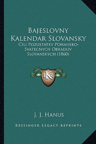 Kniha Bajeslovny Kalendar Slovansky: Cili Pozustatky Pohansko-Svatecnych Obraduv Slovanskych (1860) J. J. Hanus