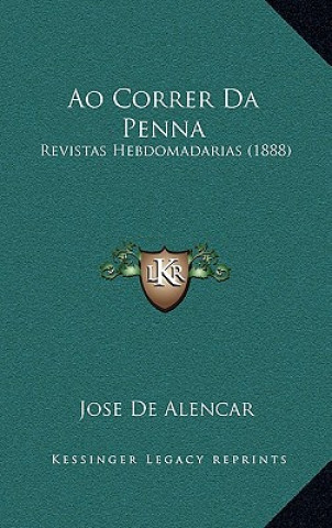 Kniha Ao Correr Da Penna: Revistas Hebdomadarias (1888) Jose de Alencar