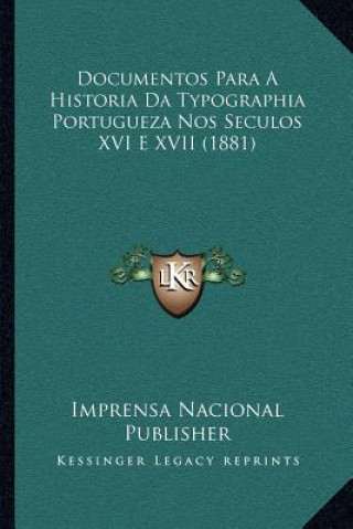 Kniha Documentos Para A Historia Da Typographia Portugueza Nos Seculos XVI E XVII (1881) Imprensa Nacional Publisher