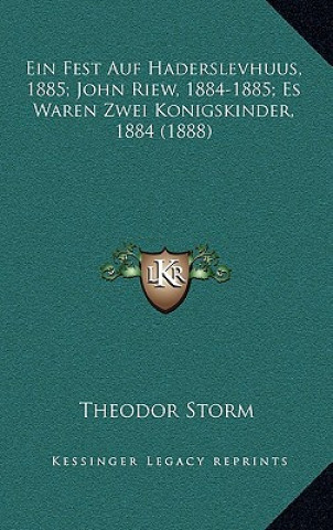 Kniha Ein Fest Auf Haderslevhuus, 1885; John Riew, 1884-1885; Es Waren Zwei Konigskinder, 1884 (1888) Theodor Storm