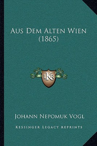 Книга Aus Dem Alten Wien (1865) Johann Nepomuk Vogl