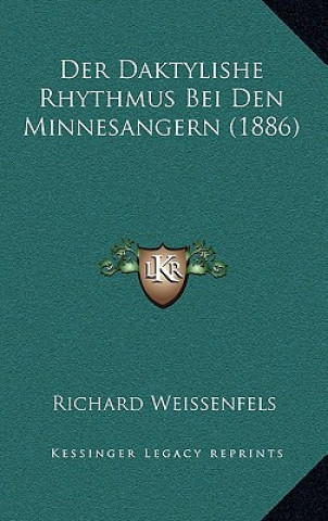 Kniha Der Daktylishe Rhythmus Bei Den Minnesangern (1886) Richard Weissenfels