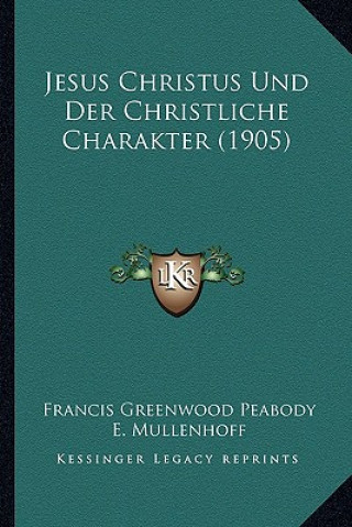 Kniha Jesus Christus Und Der Christliche Charakter (1905) Francis Greenwood Peabody