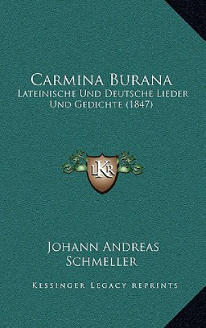 Kniha Carmina Burana: Lateinische Und Deutsche Lieder Und Gedichte (1847) Johann Andreas Schmeller