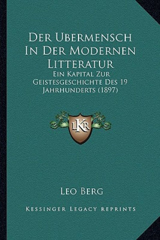 Kniha Der Ubermensch In Der Modernen Litteratur: Ein Kapital Zur Geistesgeschichte Des 19 Jahrhunderts (1897) Leo Berg