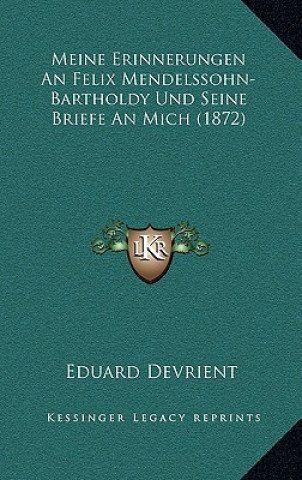 Kniha Meine Erinnerungen An Felix Mendelssohn-Bartholdy Und Seine Briefe An Mich (1872) Eduard Devrient