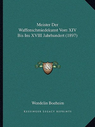 Kniha Meister Der Waffenschmiedekunst Vom XIV Bis Ins XVIII Jahrhundert (1897) Wendelin Boeheim