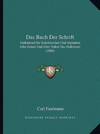 Carte Das Buch Der Schrift: Enthaltend Die Schrifzeichen Und Alphabete Aller Zeiten Und Aller Volker Des Erdkreises (1880) Carl Faulmann