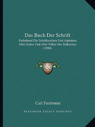 Carte Das Buch Der Schrift: Enthaltend Die Schriftzeichen Und Alphabete Aller Zeiten Und Aller Volker Des Erdkreises (1880) Carl Faulmann