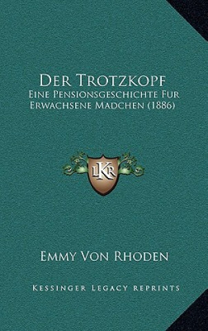 Książka Der Trotzkopf: Eine Pensionsgeschichte Fur Erwachsene Madchen (1886) Emmy Von Rhoden