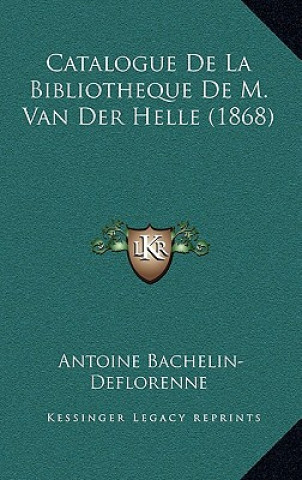 Kniha Catalogue De La Bibliotheque De M. Van Der Helle (1868) Antoine Bachelin-Deflorenne