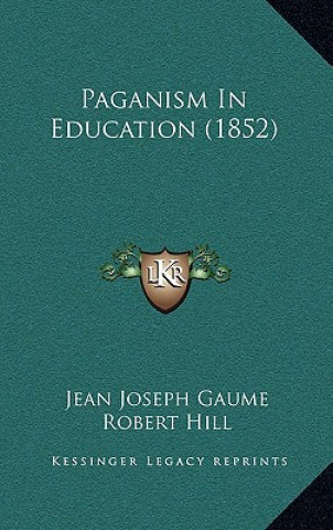 Книга Paganism In Education (1852) Jean Joseph Gaume