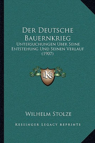 Libro Der Deutsche Bauernkrieg: Untersuchungen Uber Seine Entstehung Und Seinen Verlauf (1907) Wilhelm Stolze