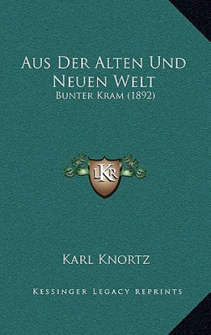 Könyv Aus Der Alten Und Neuen Welt: Bunter Kram (1892) Karl Knortz