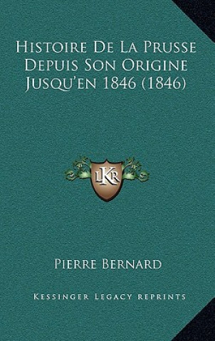 Kniha Histoire De La Prusse Depuis Son Origine Jusqu'en 1846 (1846) Pierre Bernard