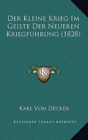 Kniha Der Kleine Krieg Im Geiste Der Neueren Kriegfuhrung (1828) Karl Von Decker