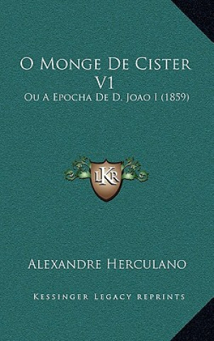 Kniha O Monge De Cister V1: Ou A Epocha De D. Joao I (1859) Alexandre Herculano