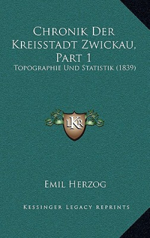 Książka Chronik Der Kreisstadt Zwickau, Part 1: Topographie Und Statistik (1839) Emil Herzog