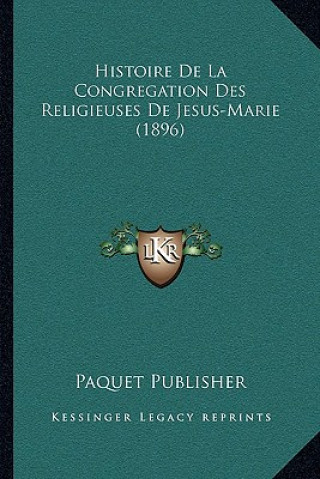 Книга Histoire De La Congregation Des Religieuses De Jesus-Marie (1896) Paquet Publisher