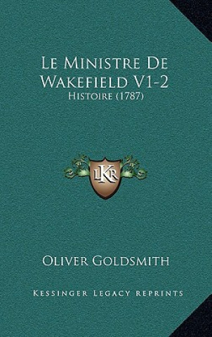 Kniha Le Ministre De Wakefield V1-2: Histoire (1787) Oliver Goldsmith