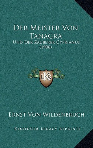 Könyv Der Meister Von Tanagra: Und Der Zauberer Cyprianus (1900) Ernst Von Wildenbruch