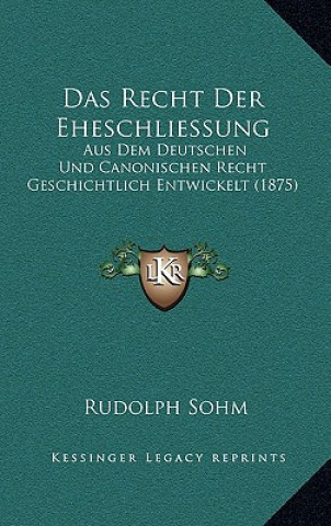 Kniha Das Recht Der Eheschliessung: Aus Dem Deutschen Und Canonischen Recht Geschichtlich Entwickelt (1875) Rudolph Sohm