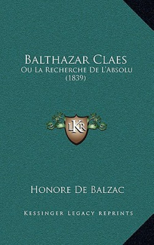 Könyv Balthazar Claes: Ou La Recherche De L'Absolu (1839) Honore De Balzac