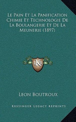 Kniha Le Pain Et La Panification Chimie Et Technologie De La Boulangerie Et De La Meunerie (1897) Leon Boutroux