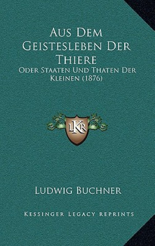 Kniha Aus Dem Geistesleben Der Thiere: Oder Staaten Und Thaten Der Kleinen (1876) Ludwig Buchner