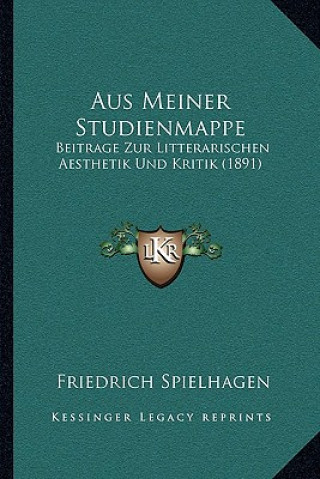 Kniha Aus Meiner Studienmappe: Beitrage Zur Litterarischen Aesthetik Und Kritik (1891) Friedrich Spielhagen